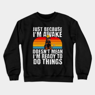 Construction Carpentry Jobs Just Because Im Awake Crewneck Sweatshirt